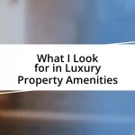 What I Look for in Luxury Property Amenities