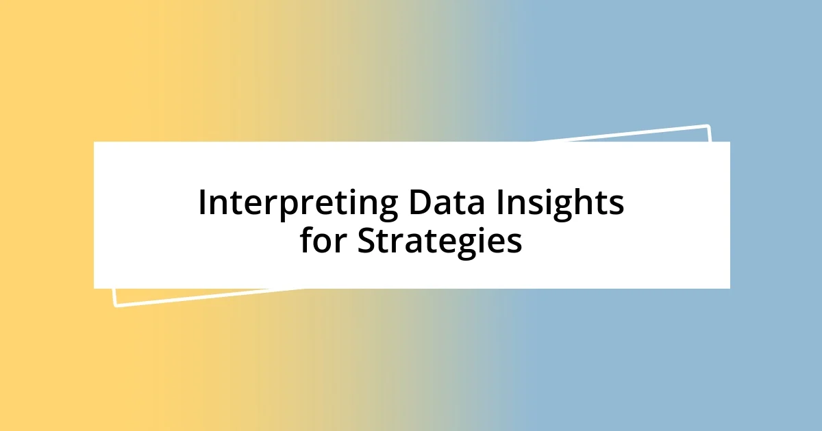 Interpreting Data Insights for Strategies