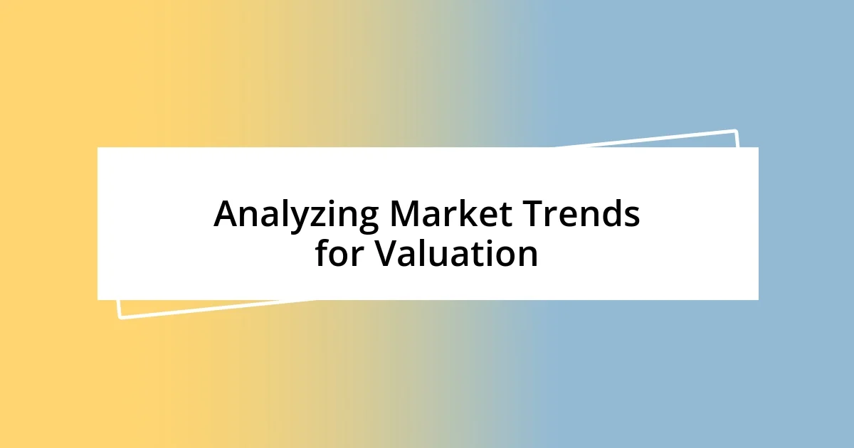 Analyzing Market Trends for Valuation