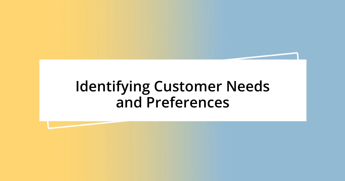 Identifying Customer Needs and Preferences