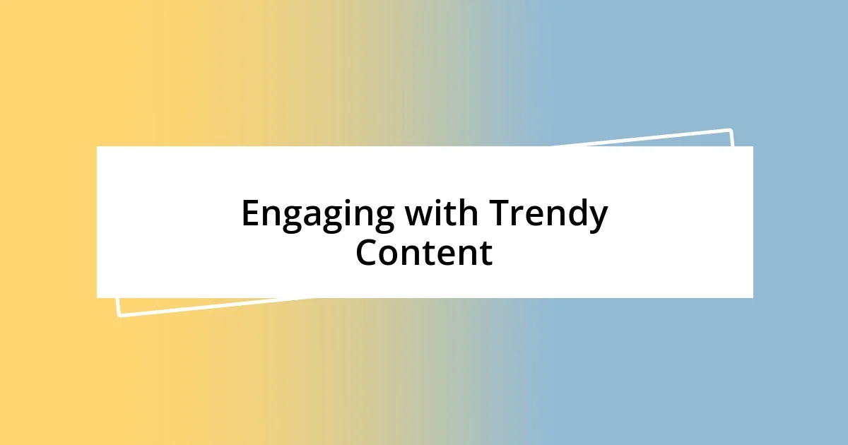 Engaging with Trendy Content