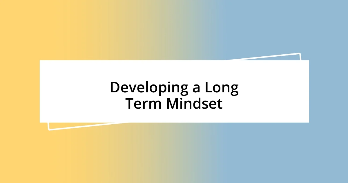 Developing a Long Term Mindset