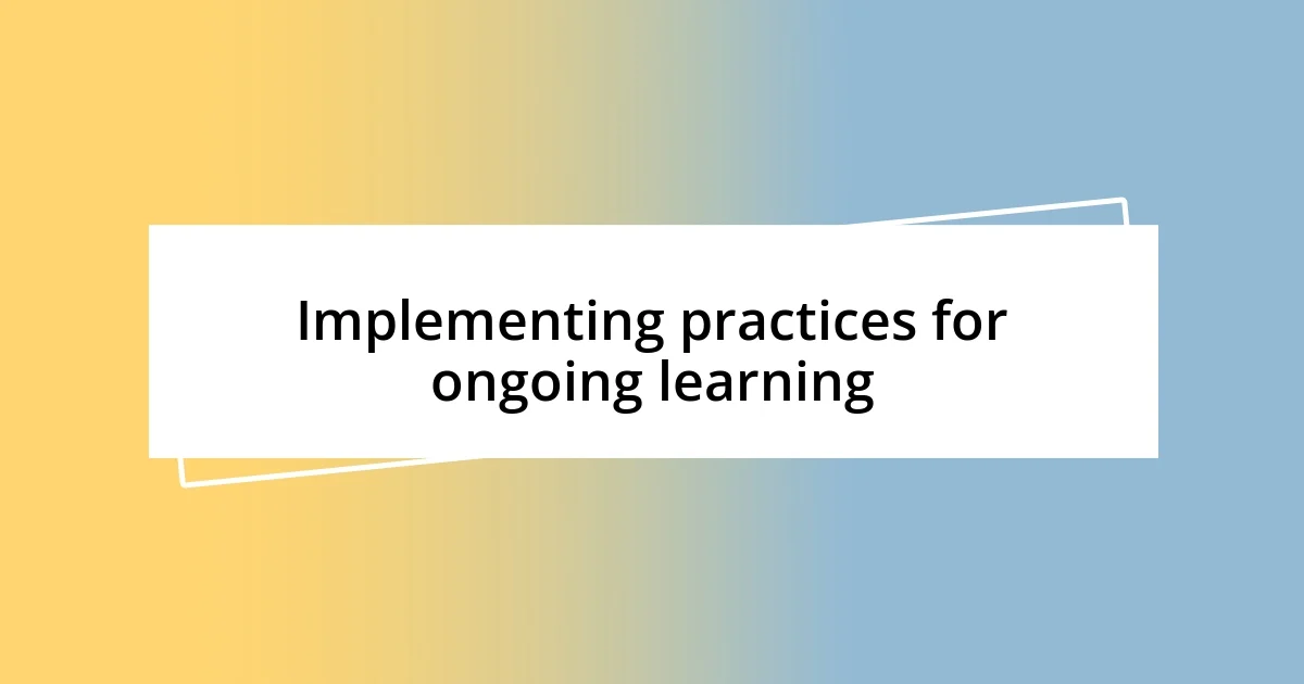 Implementing practices for ongoing learning