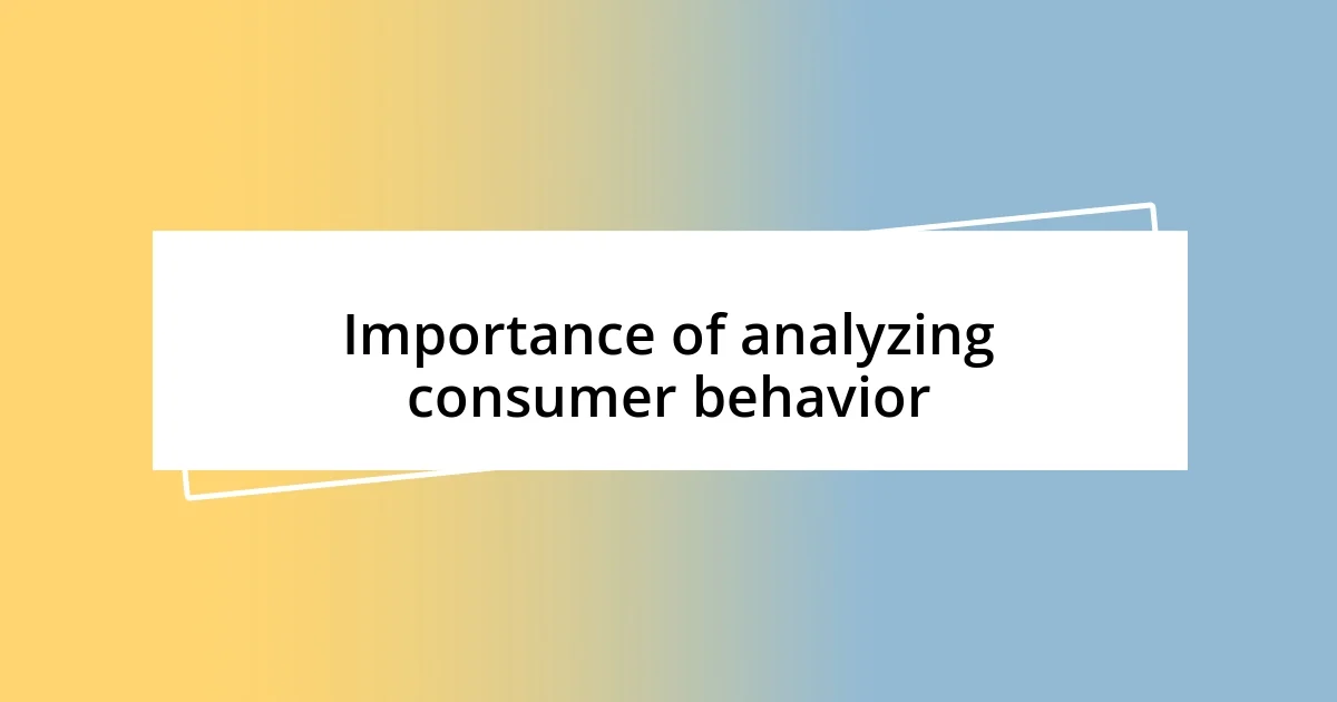 Importance of analyzing consumer behavior