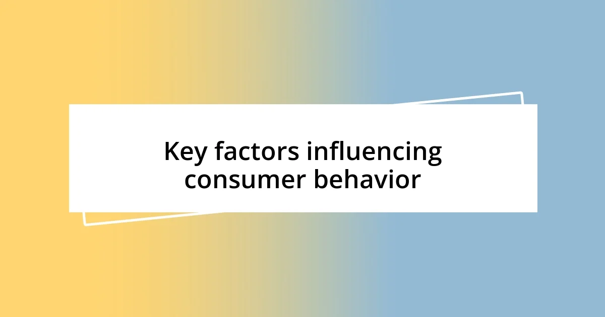 Key factors influencing consumer behavior