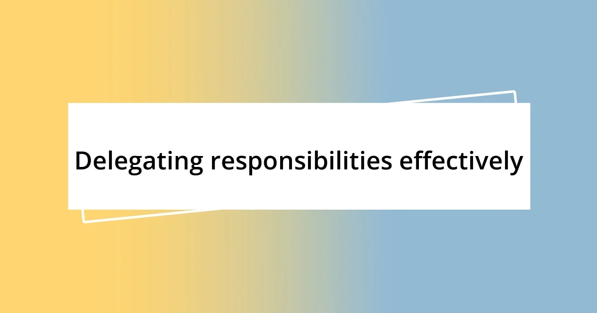 Delegating responsibilities effectively