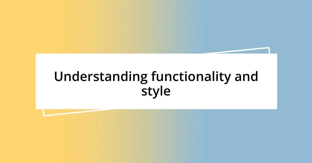 Understanding functionality and style