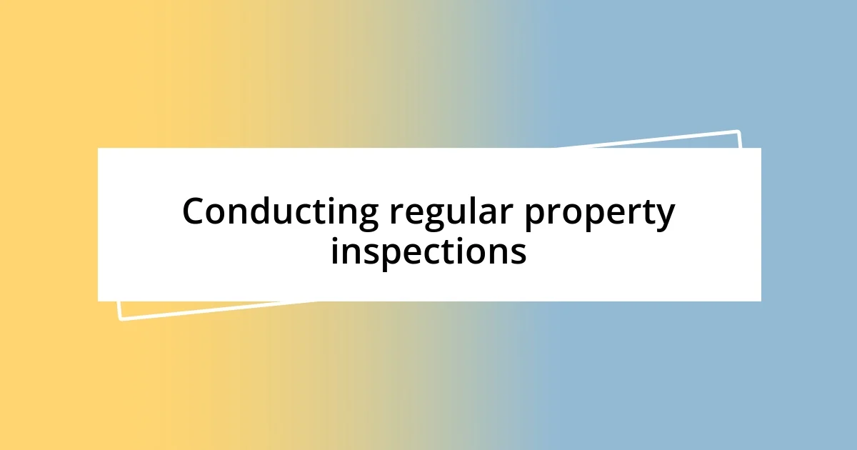 Conducting regular property inspections