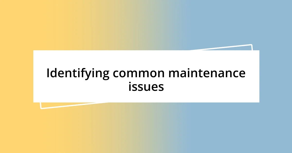 Identifying common maintenance issues