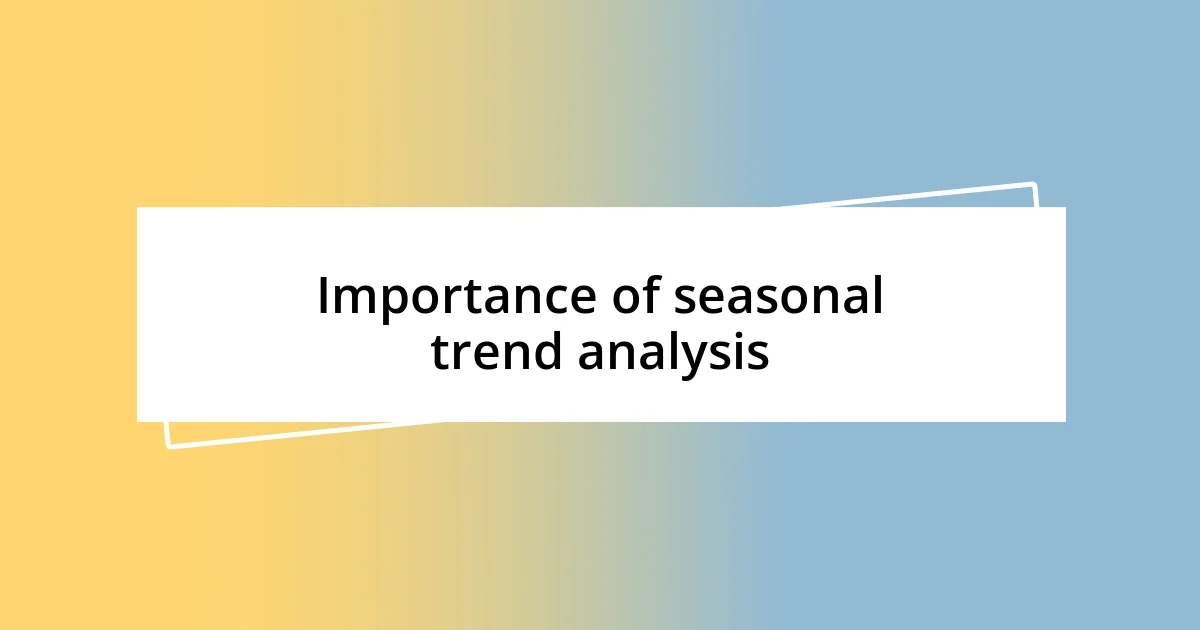 Importance of seasonal trend analysis