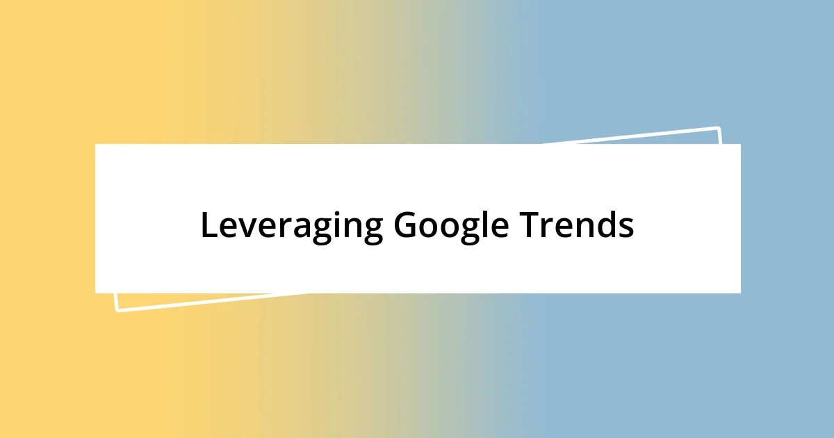 Leveraging Google Trends