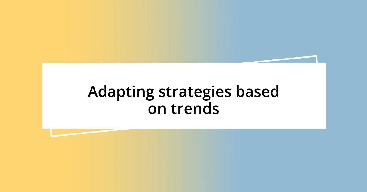 Adapting strategies based on trends