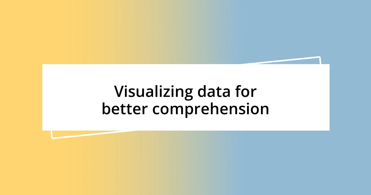 Visualizing data for better comprehension