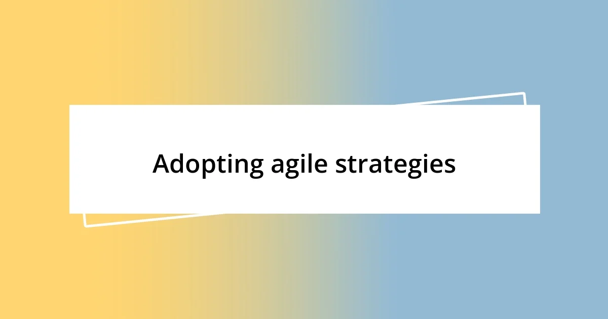 Adopting agile strategies