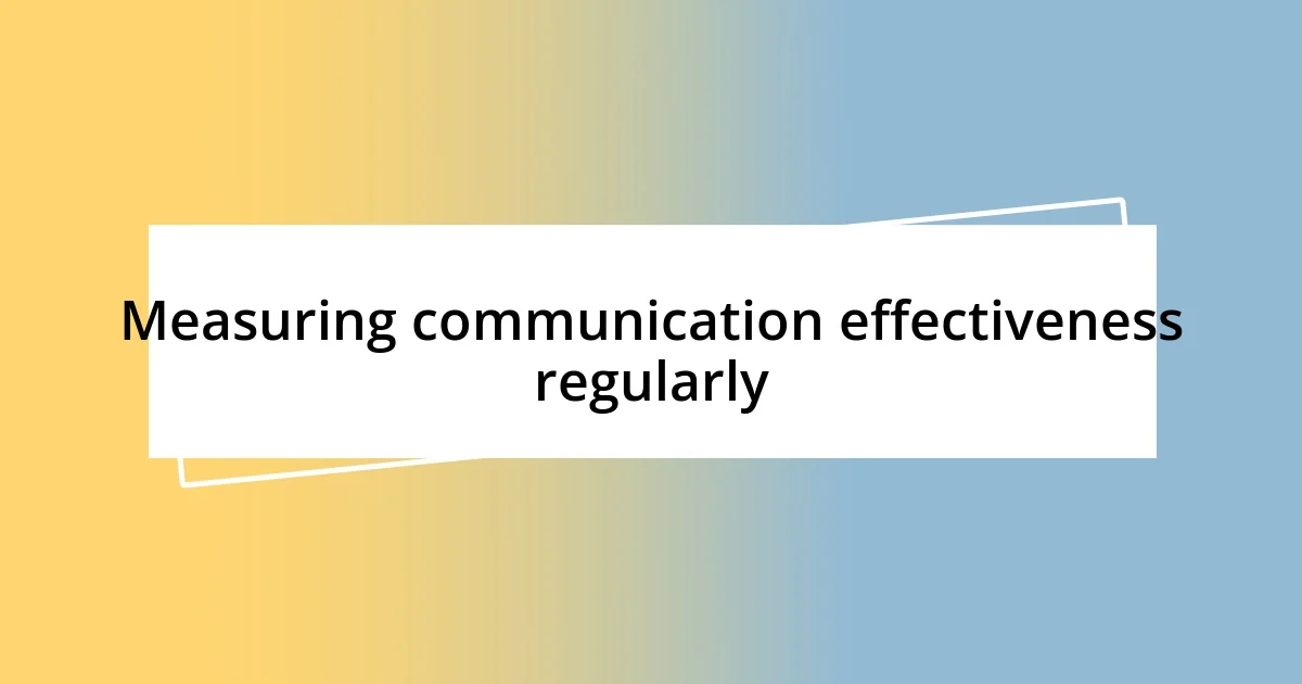 Measuring communication effectiveness regularly