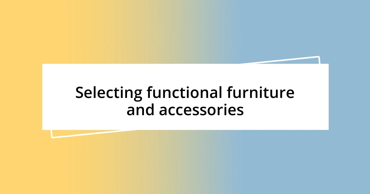 Selecting functional furniture and accessories
