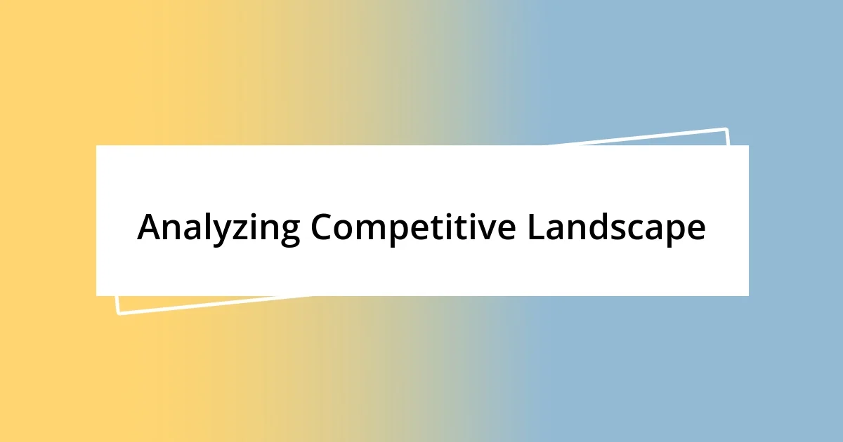 Analyzing Competitive Landscape