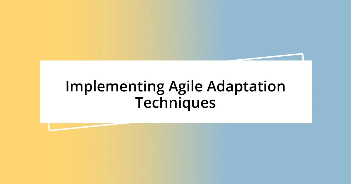 Implementing Agile Adaptation Techniques