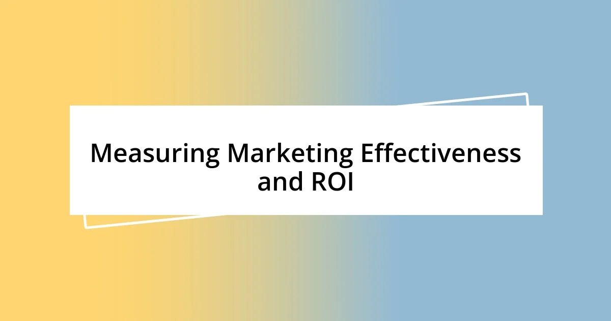 Measuring Marketing Effectiveness and ROI