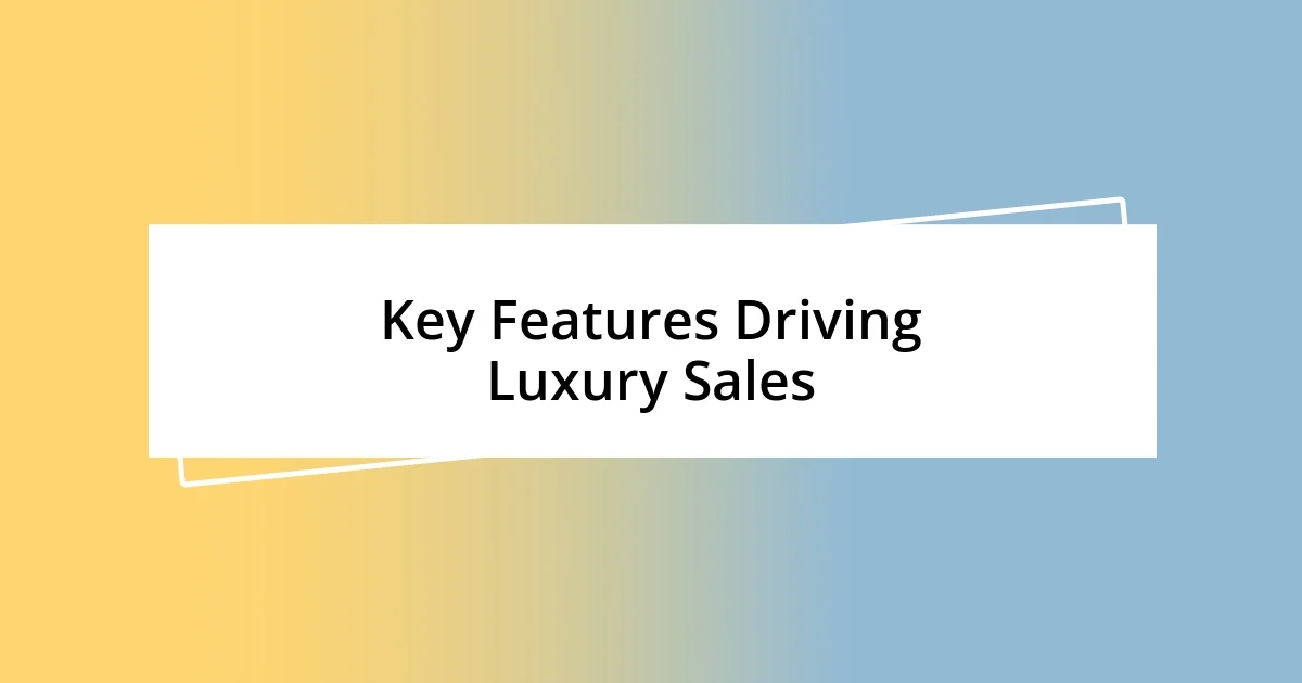 Key Features Driving Luxury Sales