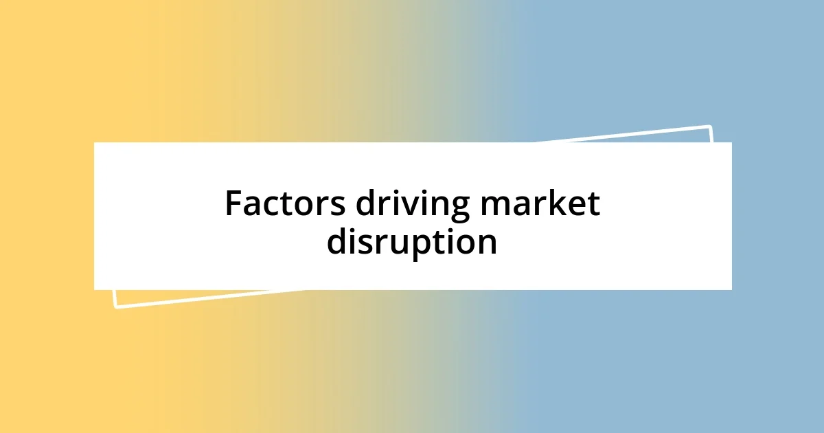 Factors driving market disruption