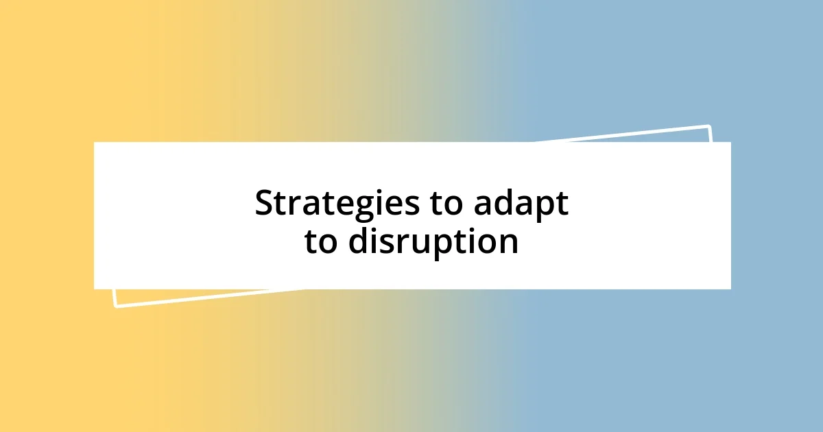 Strategies to adapt to disruption