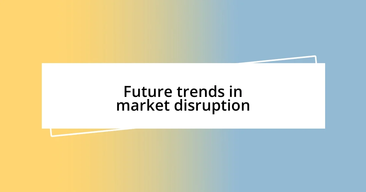 Future trends in market disruption