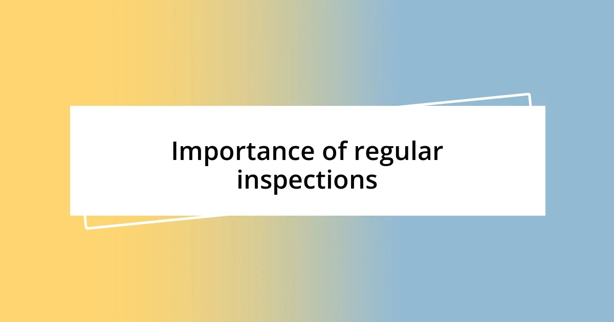 Importance of regular inspections