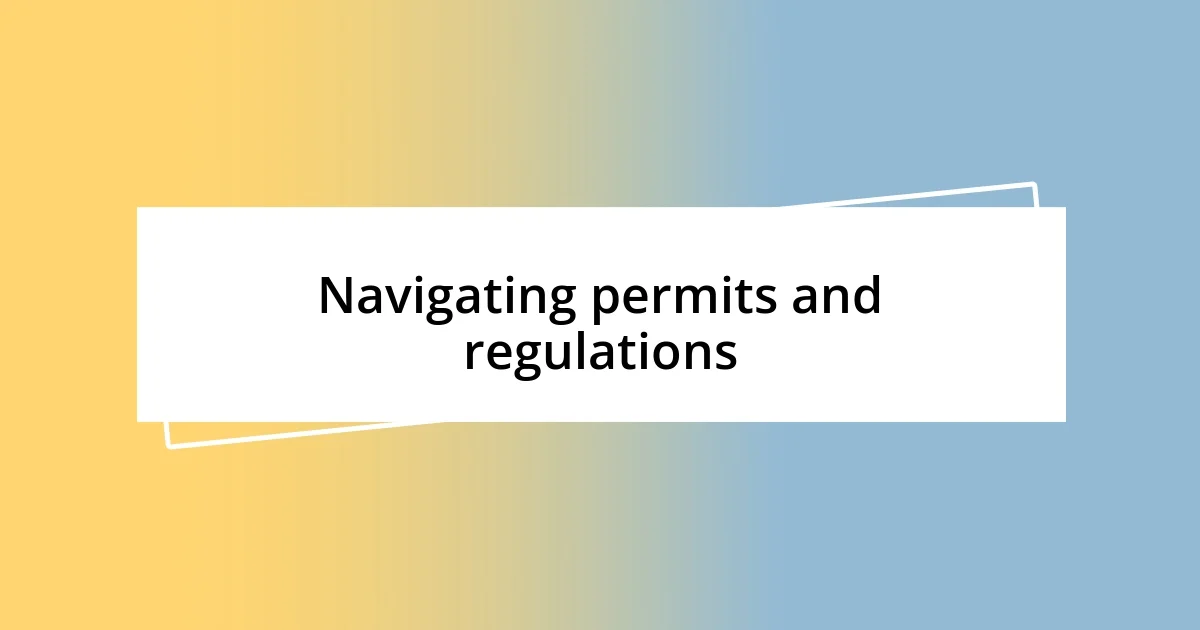 Navigating permits and regulations