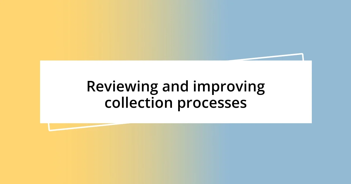 Reviewing and improving collection processes