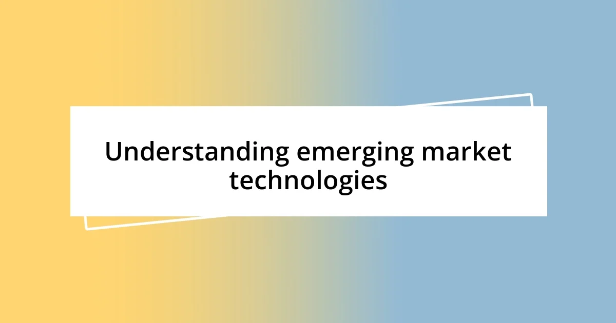 Understanding emerging market technologies