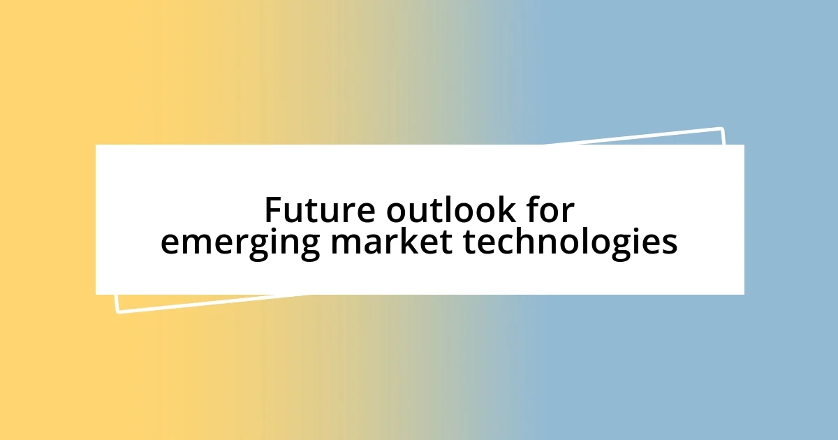 Future outlook for emerging market technologies