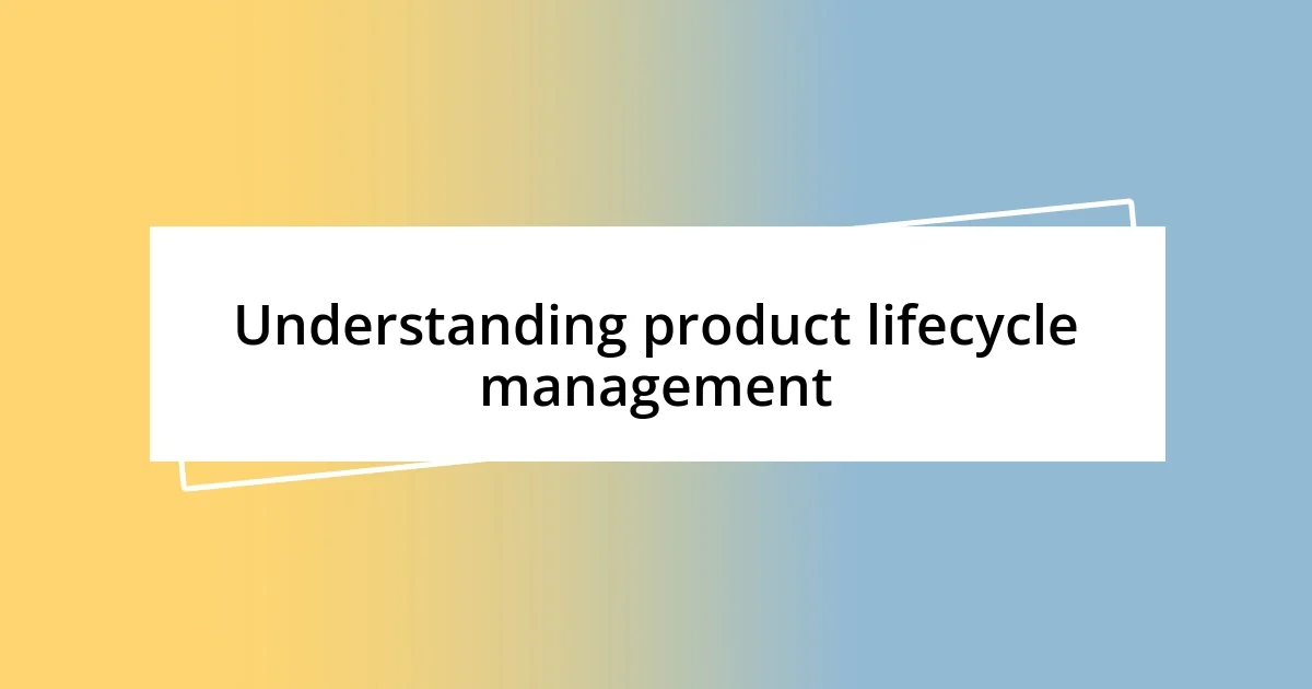 Understanding product lifecycle management