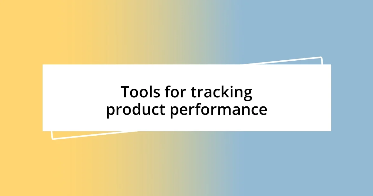 Tools for tracking product performance