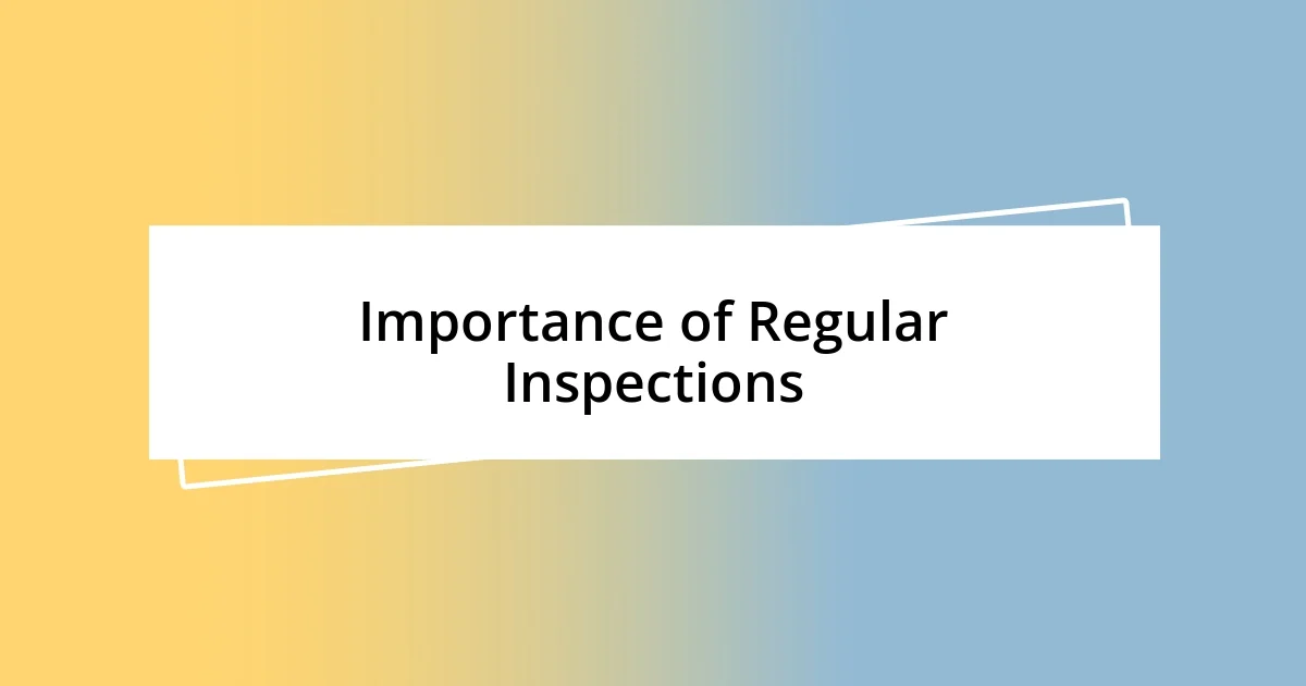 Importance of Regular Inspections