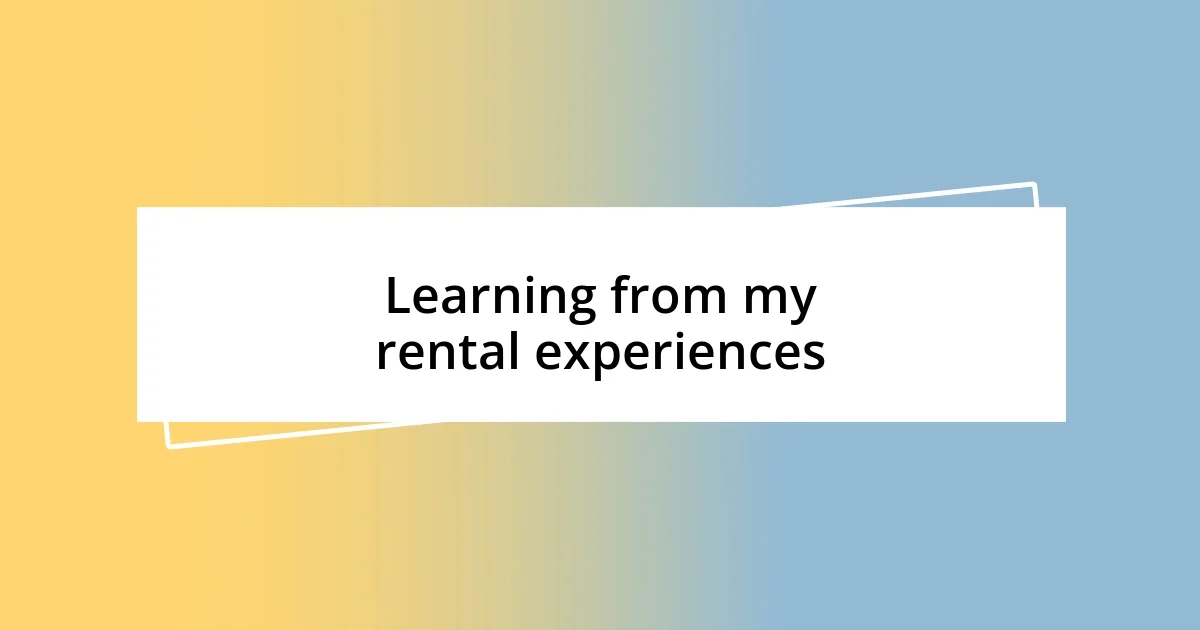 Learning from my rental experiences