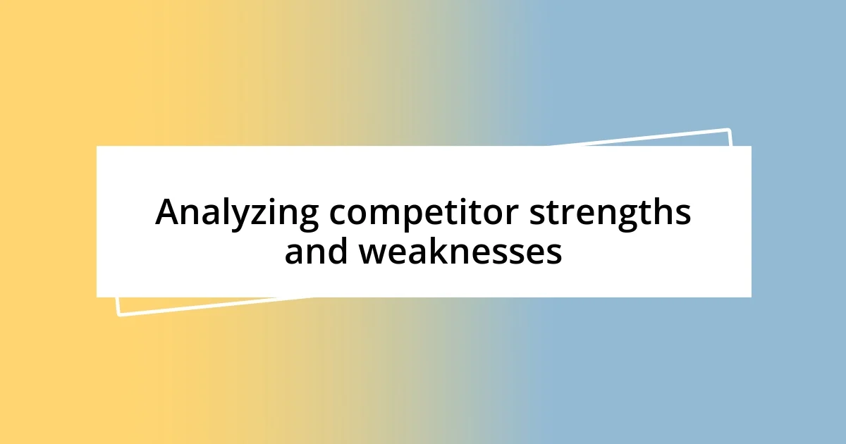 Analyzing competitor strengths and weaknesses