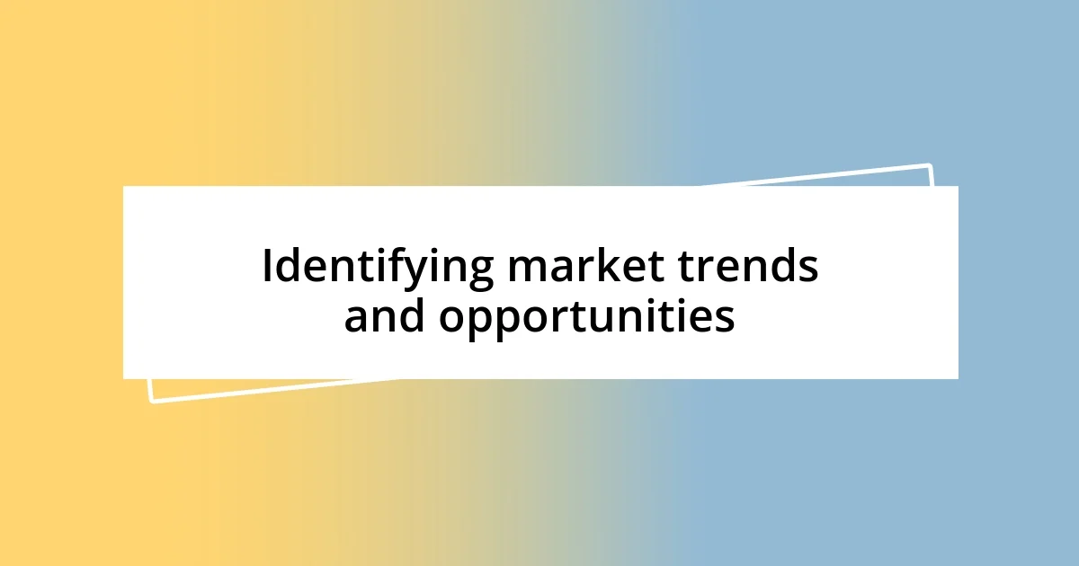 Identifying market trends and opportunities