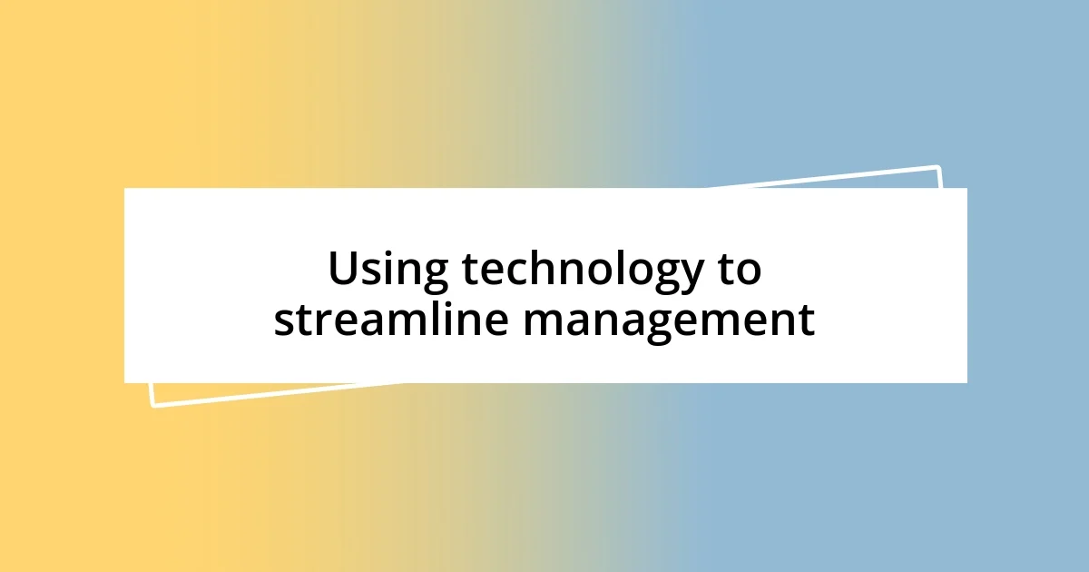 Using technology to streamline management