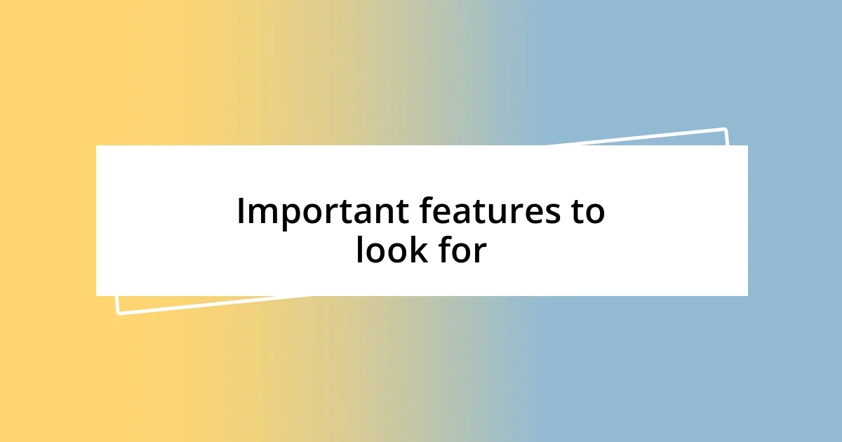 Important features to look for
