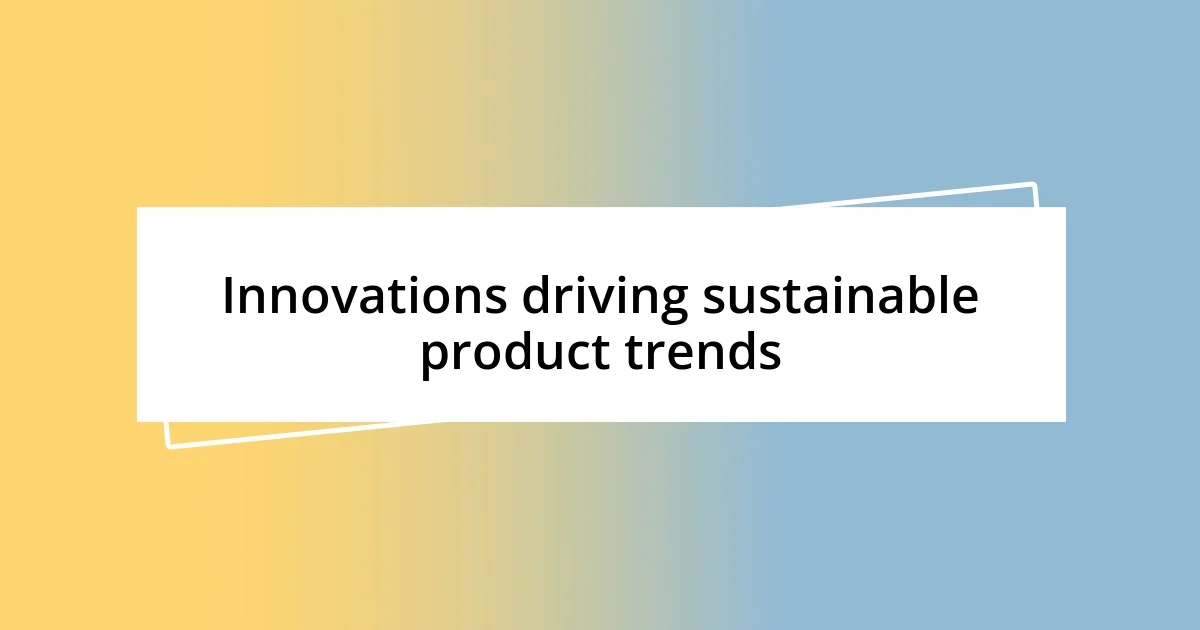 Innovations driving sustainable product trends