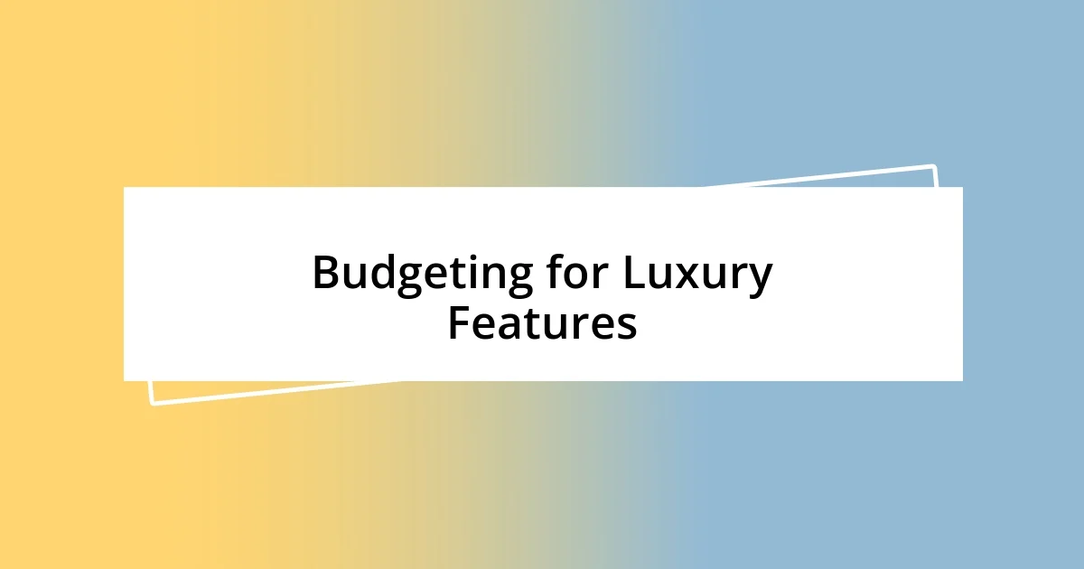 Budgeting for Luxury Features