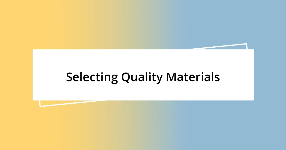 Selecting Quality Materials