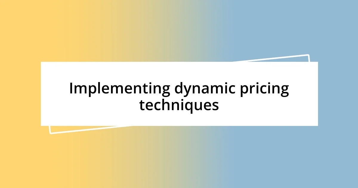 Implementing dynamic pricing techniques