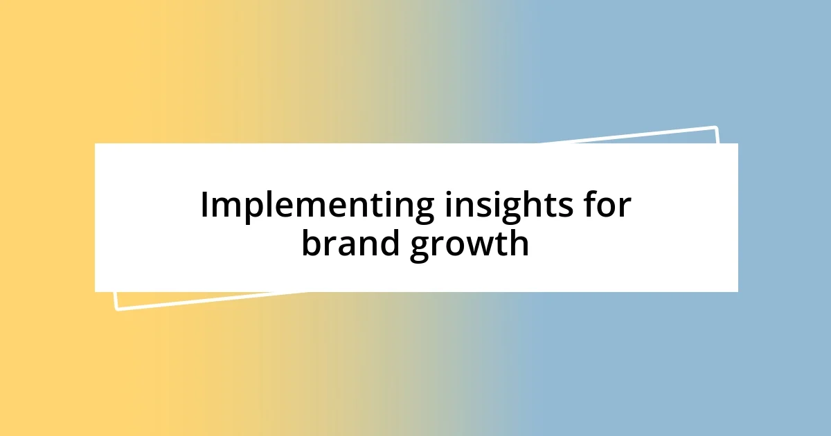 Implementing insights for brand growth